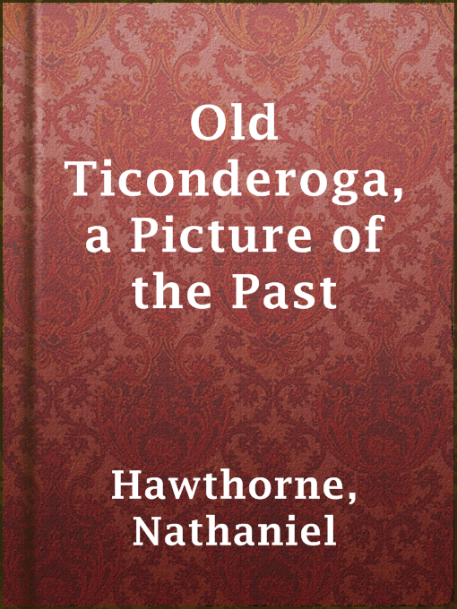 Title details for Old Ticonderoga, a Picture of the Past by Nathaniel Hawthorne - Available